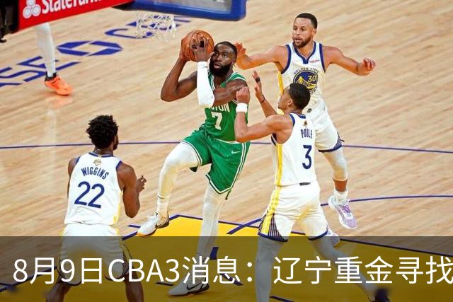 8月9日CBA3消息：辽宁重金寻找张镇麟替身，上海男篮出手报价2米18超级大外援